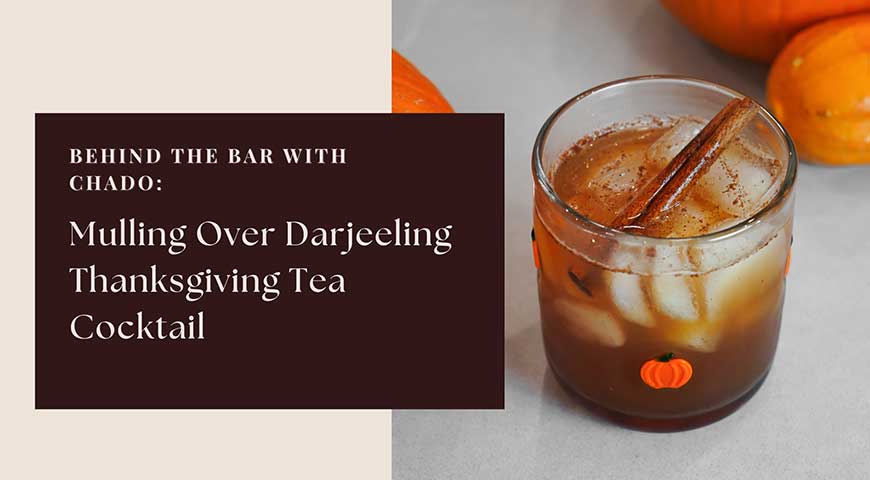 Behind the Bar with Chado: Mulling Over Darjeeling Thanksgiving Tea Cocktail