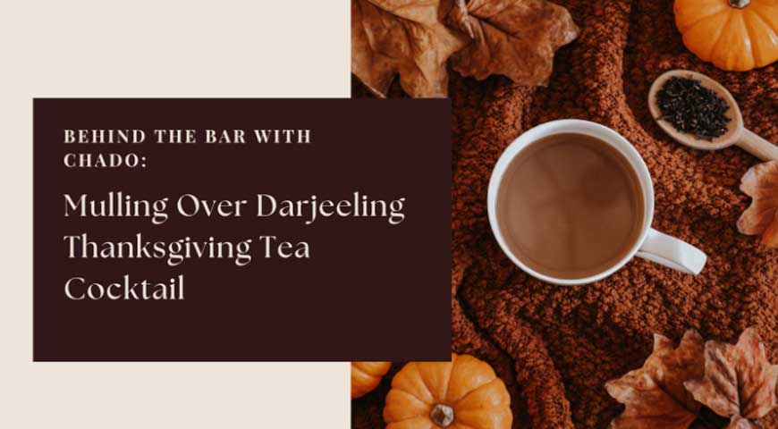Behind the Bar with Chado: Mulling Over Darjeeling Thanksgiving Tea Cocktail