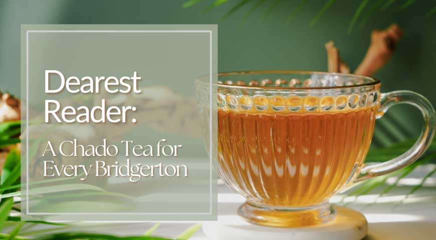 Dearest Reader: A Chado Tea for Every Bridgerton