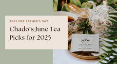 Teas for Father's Day: Chado's June Tea Picks for 2025