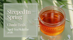 Steeped In Spring: Chado's April Tea Picks for 2026